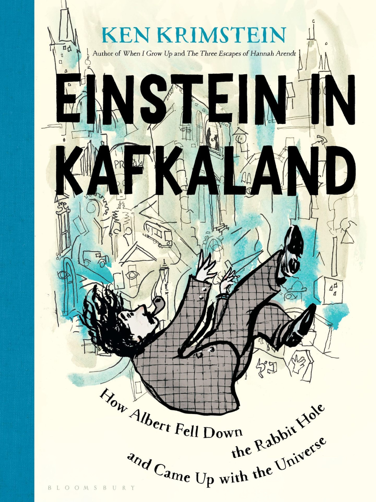 Einstein In Kafkaland How Albert Fell Down The Rabbit Hole And Came Up With The Universe Ken Krimstein