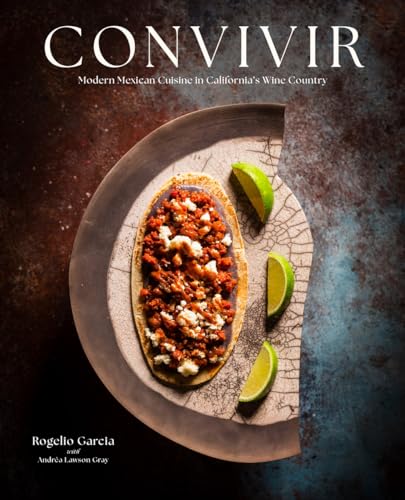 Convivir Modern Mexican Cuisine In Californias Wine Country 1st Edition Rogelio Garcia