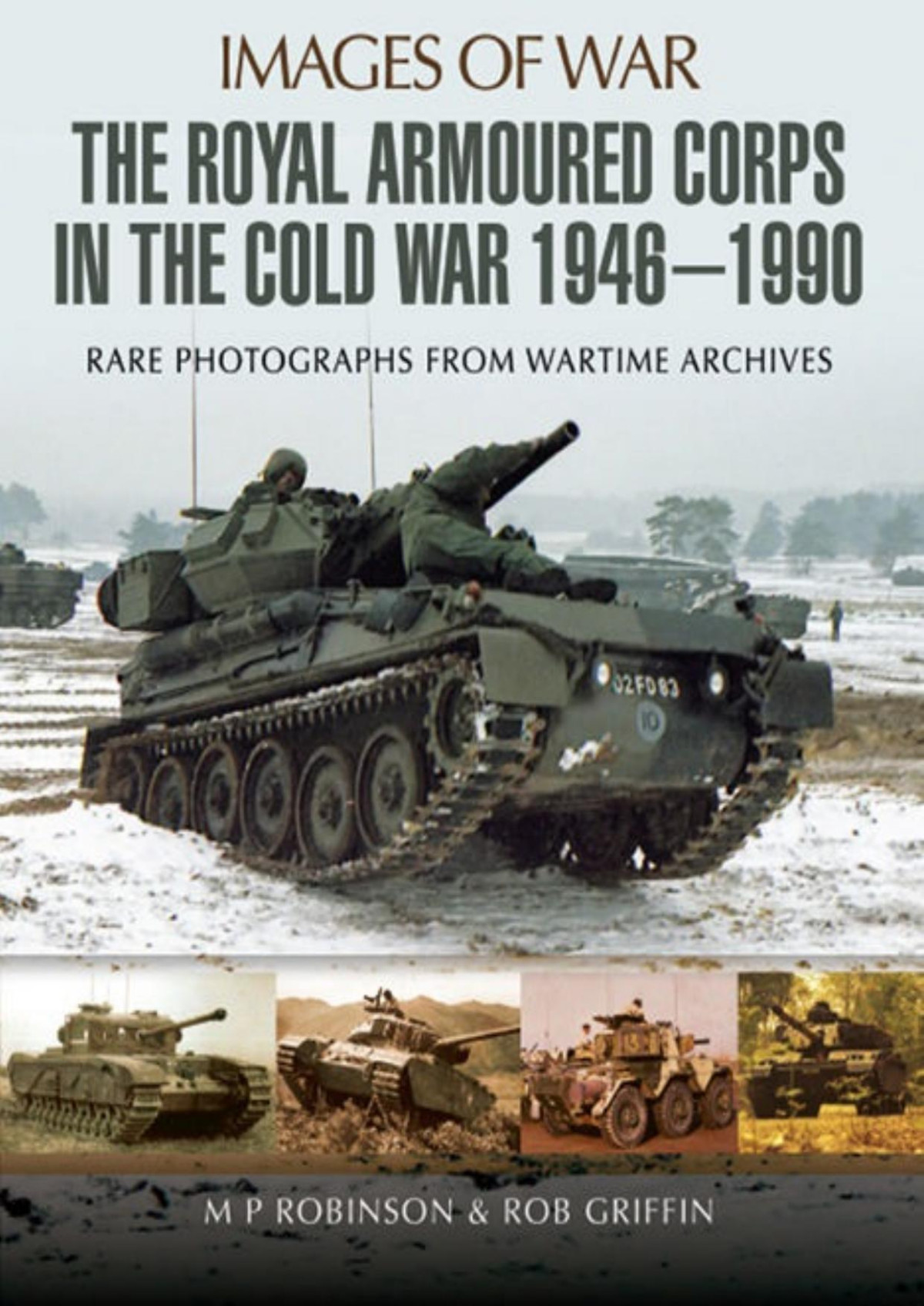The Royal Armoured Corps In The Cold War 1946 1990 Images Of War 1st Edition M P Robinson
