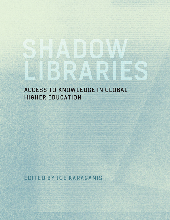 Shadow Libraries Access To Knowledge In Global Higher Education Karaganis