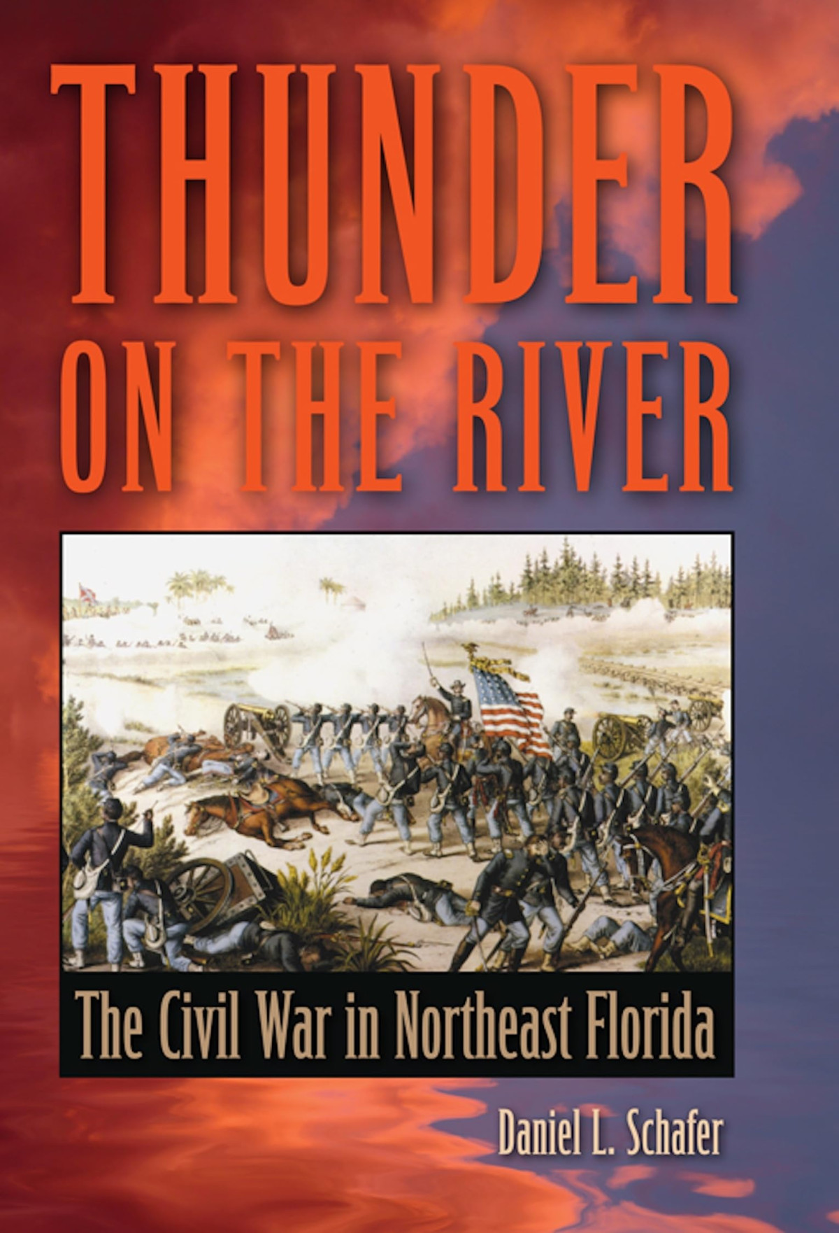 Thunder On The River The Civil War In Northeast Florida Daniel L Schafer