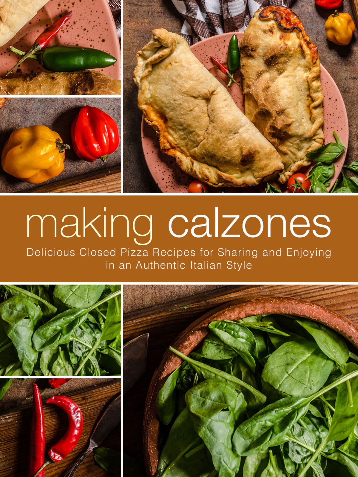 Making Calzones Delicious Closed Pizza Recipes For Sharing And Enjoying In An Authentic Italian Style Press