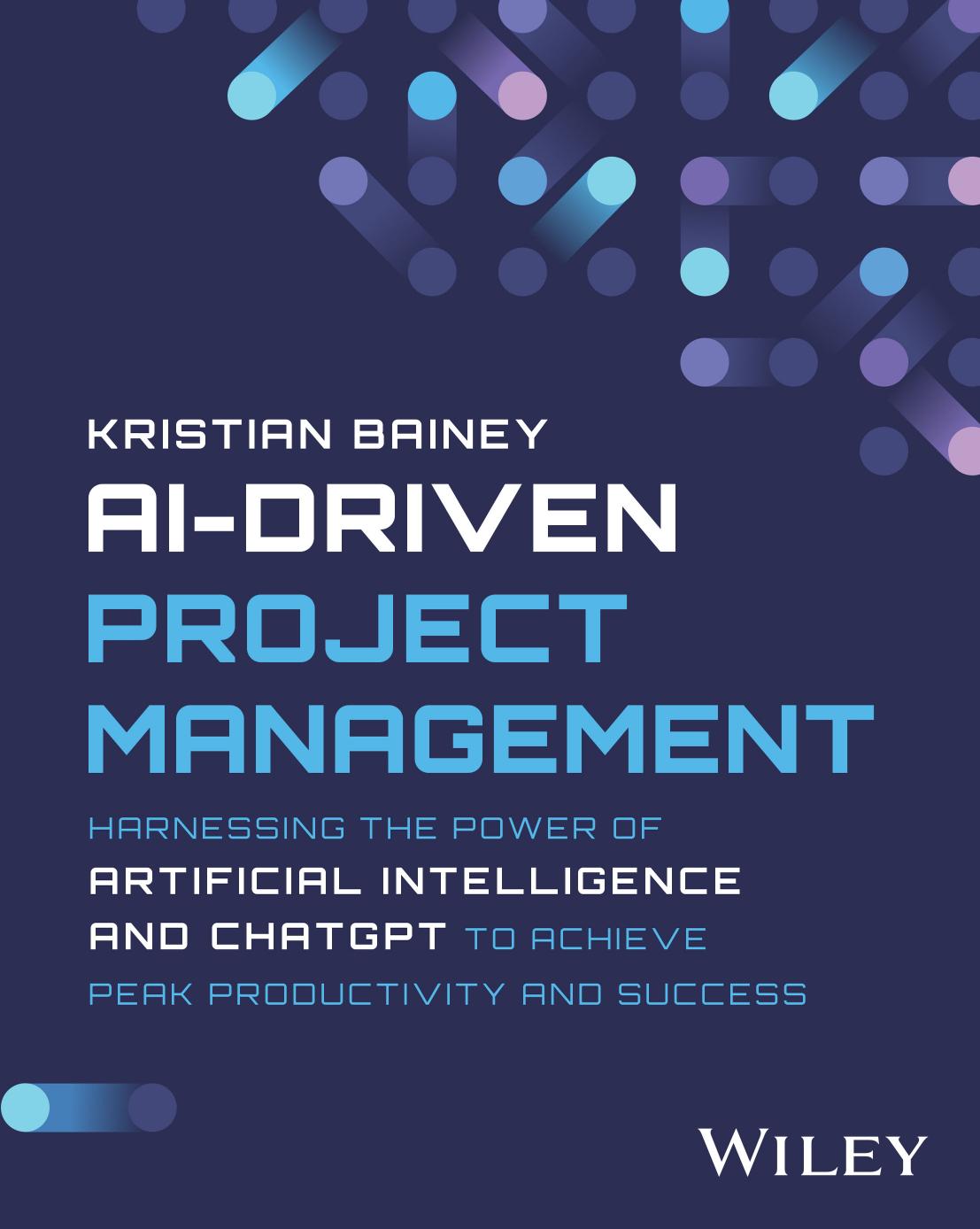 Aidriven Project Management Harnessing The Power Of Artificial Intelligence And Chatgpt Kristian Bainey