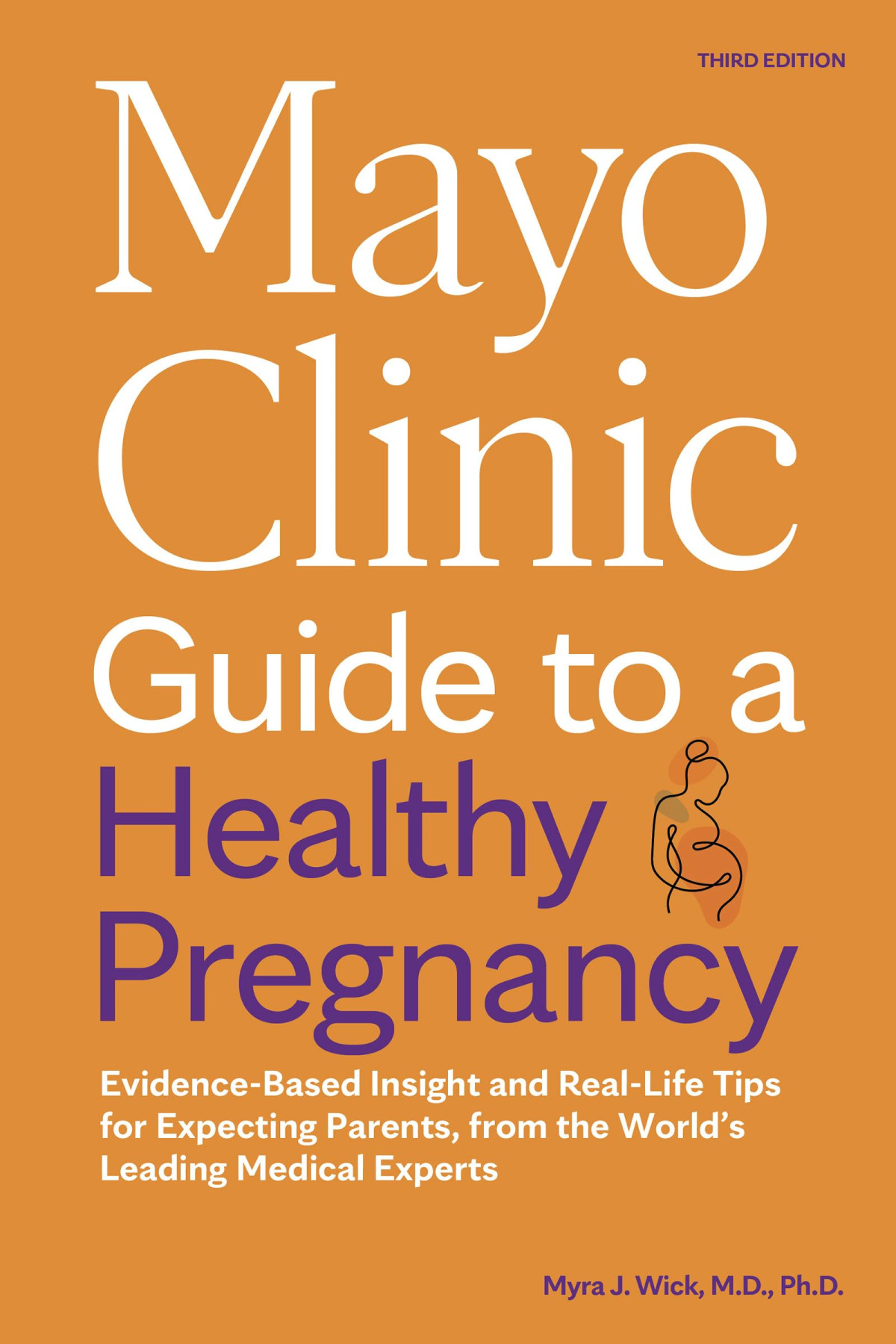 Mayo Clinic Guide To A Healthy Pregnancy Evidencebased Insight And Reallife Tips For Expecting Parents From The Worlds Leading Medical Experts 3rd Myra J Wick
