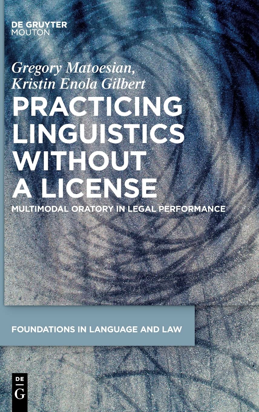 Practicing Linguistics Without A License Multimodal Oratory In Legal Performance 1st Edition Gregory Matoesian
