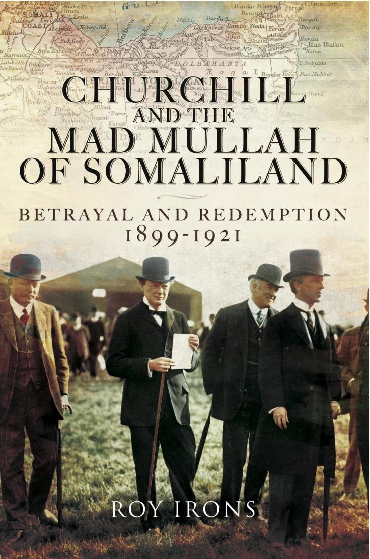 Churchill And The Mad Mullah Of Somaliland Betrayal And Redemption 18991921 Roy Irons