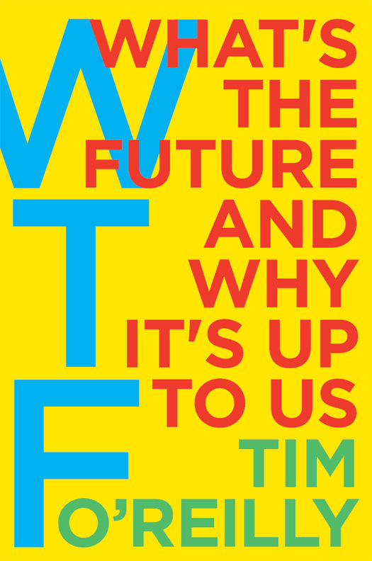 Wtf Whats The Future And Why Its Up To Us Tim Oreilly