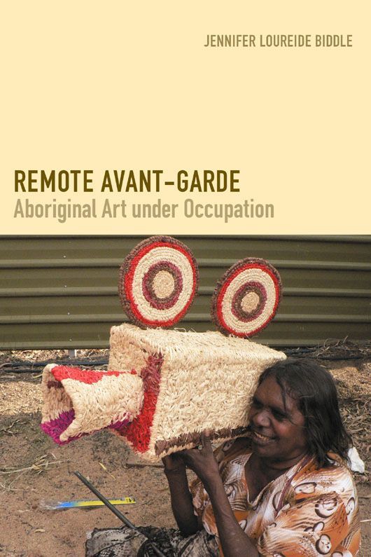 Remote Avantgarde Aboriginal Art Under Occupation Objectshistories Jennifer Loureide Biddle