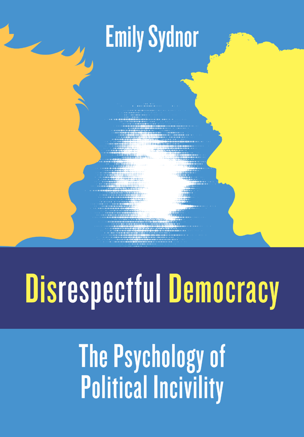 Disrespectful Democracy The Psychology Of Political Incivility Sydnor