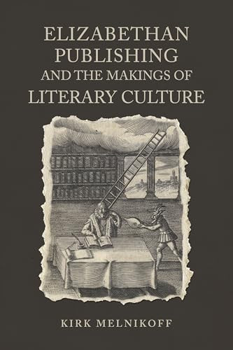Elizabethan Publishing And The Makings Of Literary Culture Kirk Melnikoff