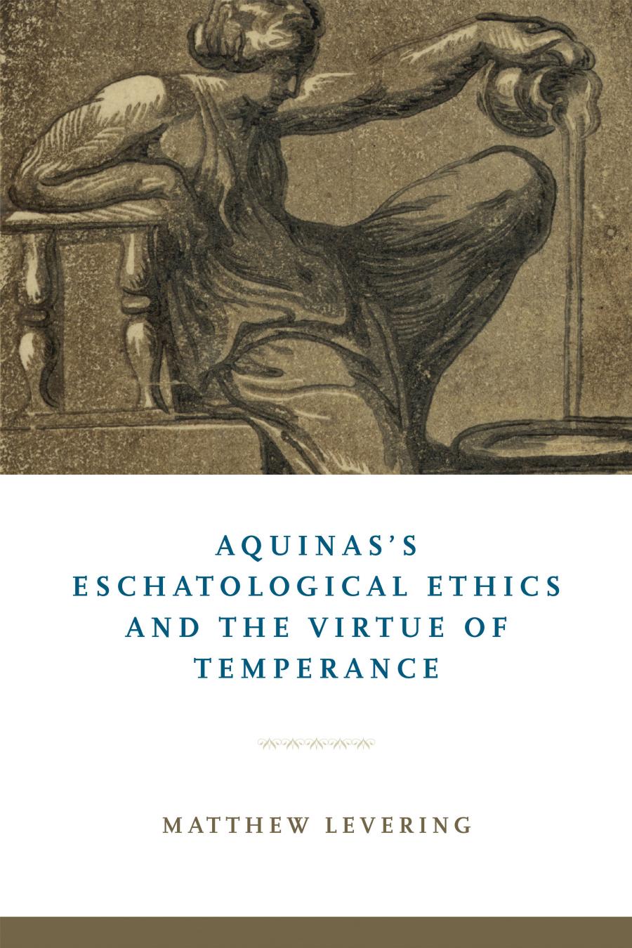 Aquinass Eschatological Ethics And The Virtue Of Temperance Matthew Levering