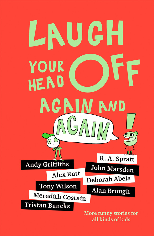 Laugh Your Head Off Again And Again Andy Griffiths Ra Spratt John Marsden Alex Ratt Tristan Bancks Deborah Abela Tony Wilson Meredith Costain Alan Brough