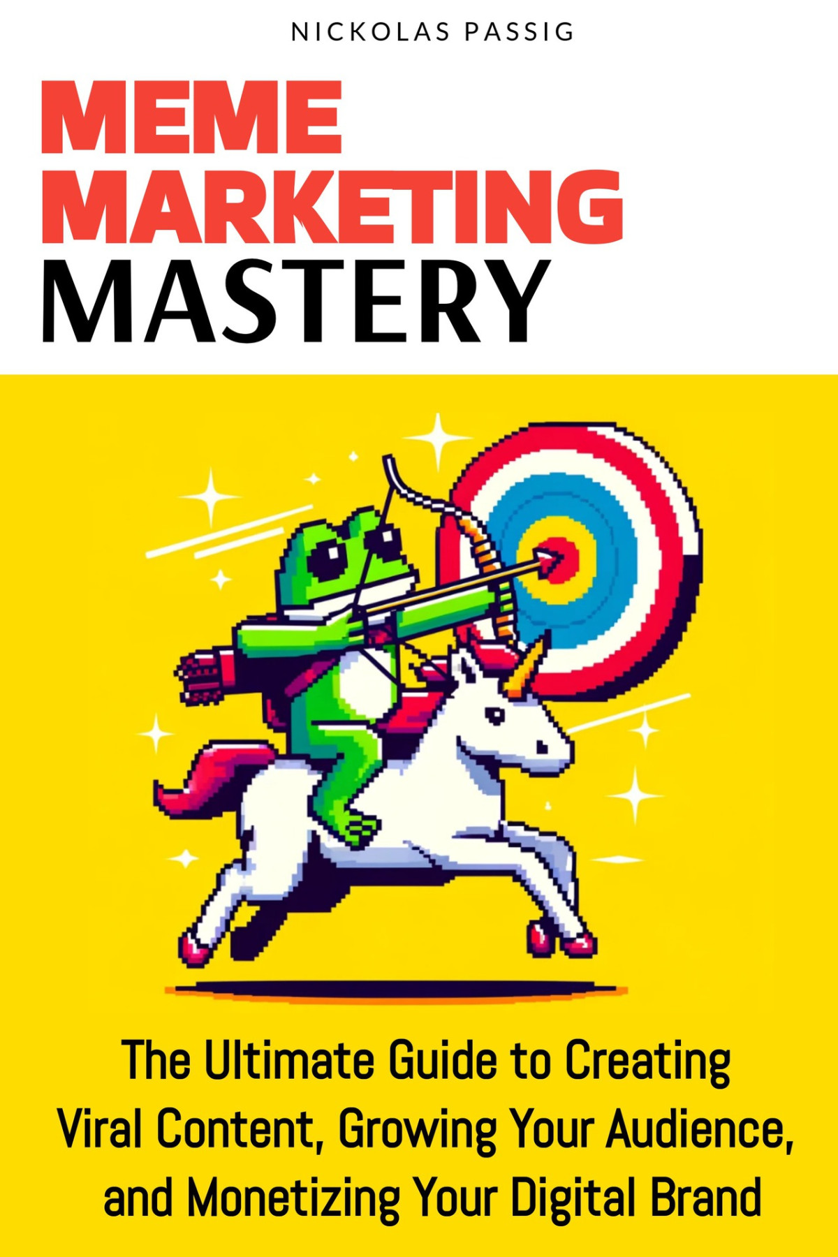 Meme Marketing Mastery The Ultimate Guide To Creating Viral Content Growing Your Audience And Monetizing Your Digital Brand 1st Nickolas Passig