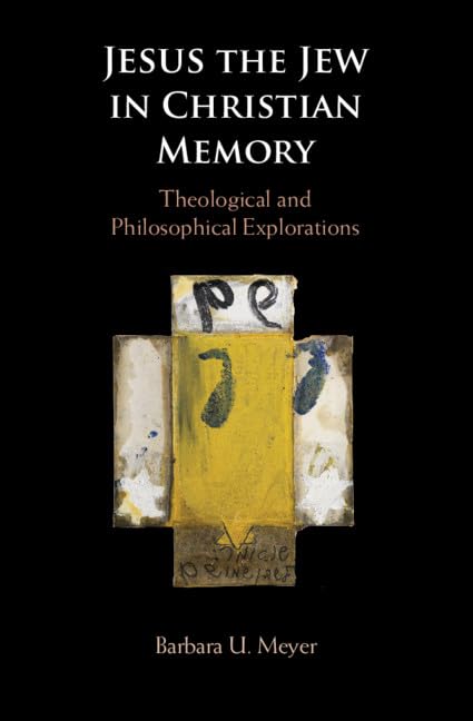 Jesus The Jew In Christian Memory Theological And Philosophical Explorations Barbara U Meyer