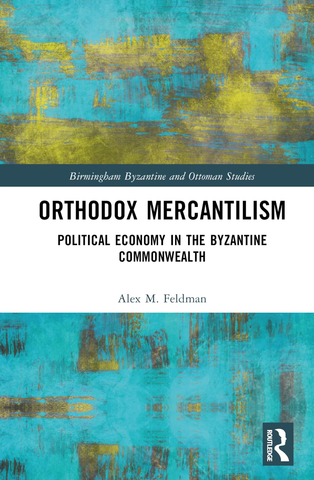 Orthodox Mercantilism Political Economy In The Byzantine Commonwealth Birmingham Byzantine And Ottoman Studies 1st Edition Alex Feldman