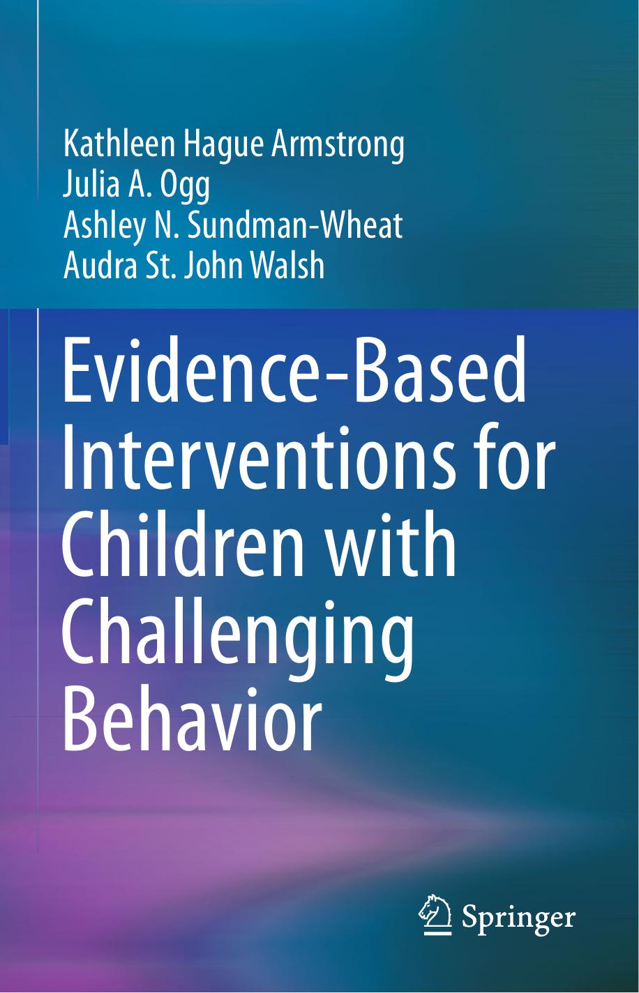 Evidencebased Interventions For Children With Challenging Behavior Kathleen Hague Armstrong Julia A Ogg Ashley N Sundmanwheat Audra St John Walsh
