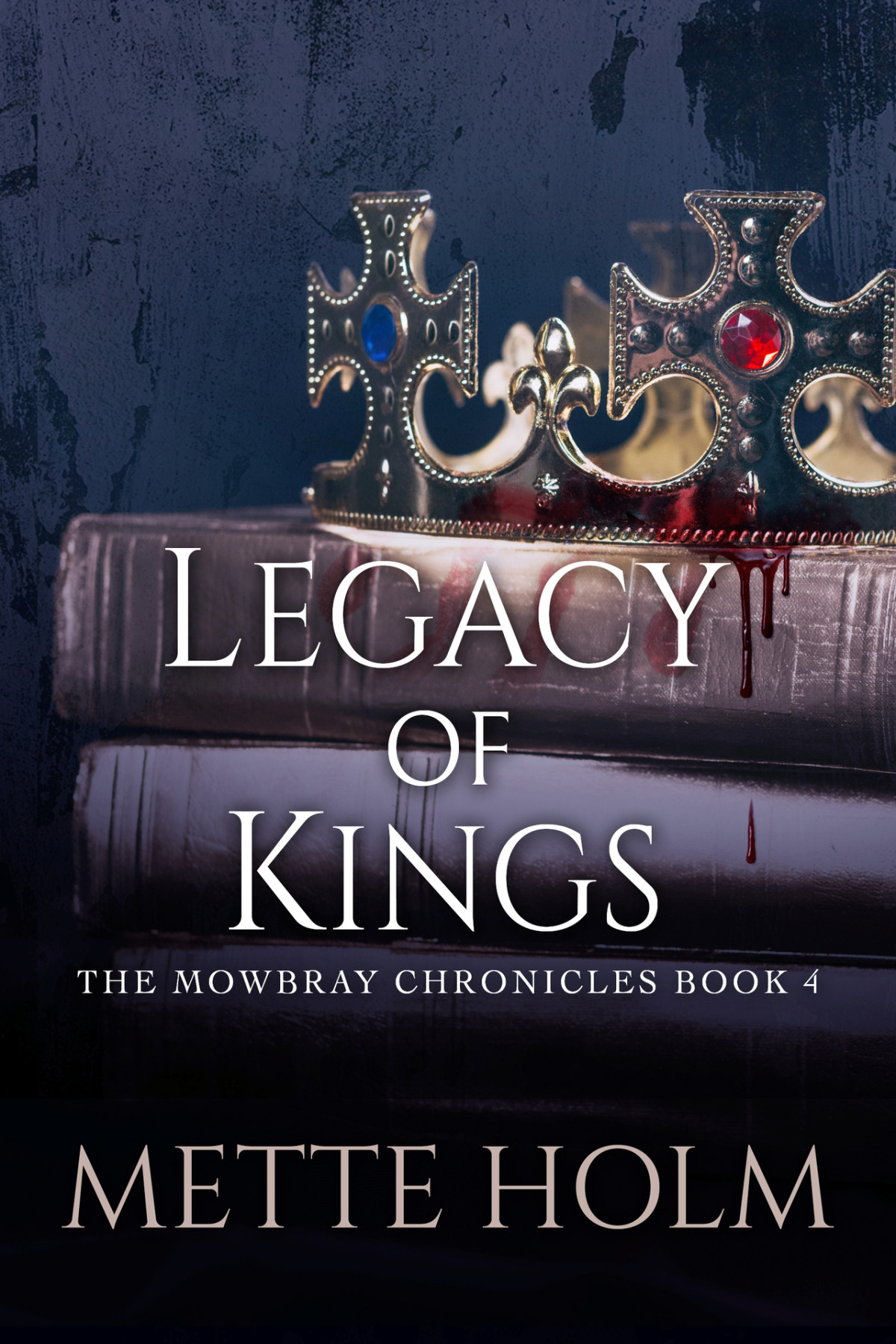 Legacy Of Kings The Mowbray Chronicles Book 4 Holm Mette
