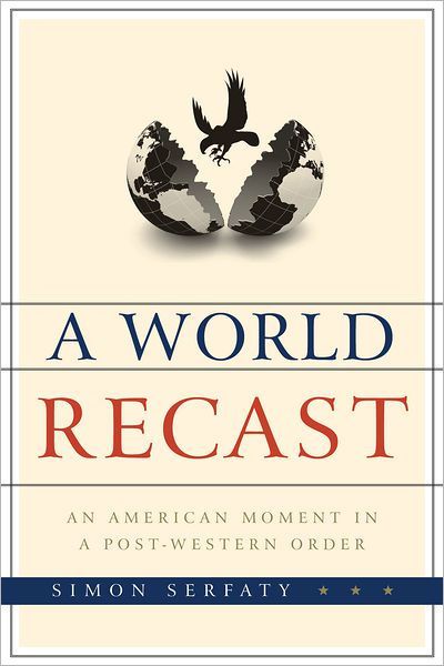 A World Recast An American Moment In A Postwestern Order 1st Edition Simon Serfaty