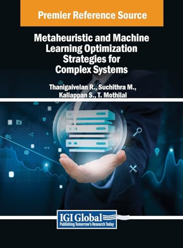 Metaheuristic And Machine Learning Optimization Strategies For Complex Systems Thanigaivelan R