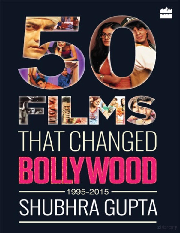 50 Films That Changed Bollywood 19952015 Shubhra Gupta