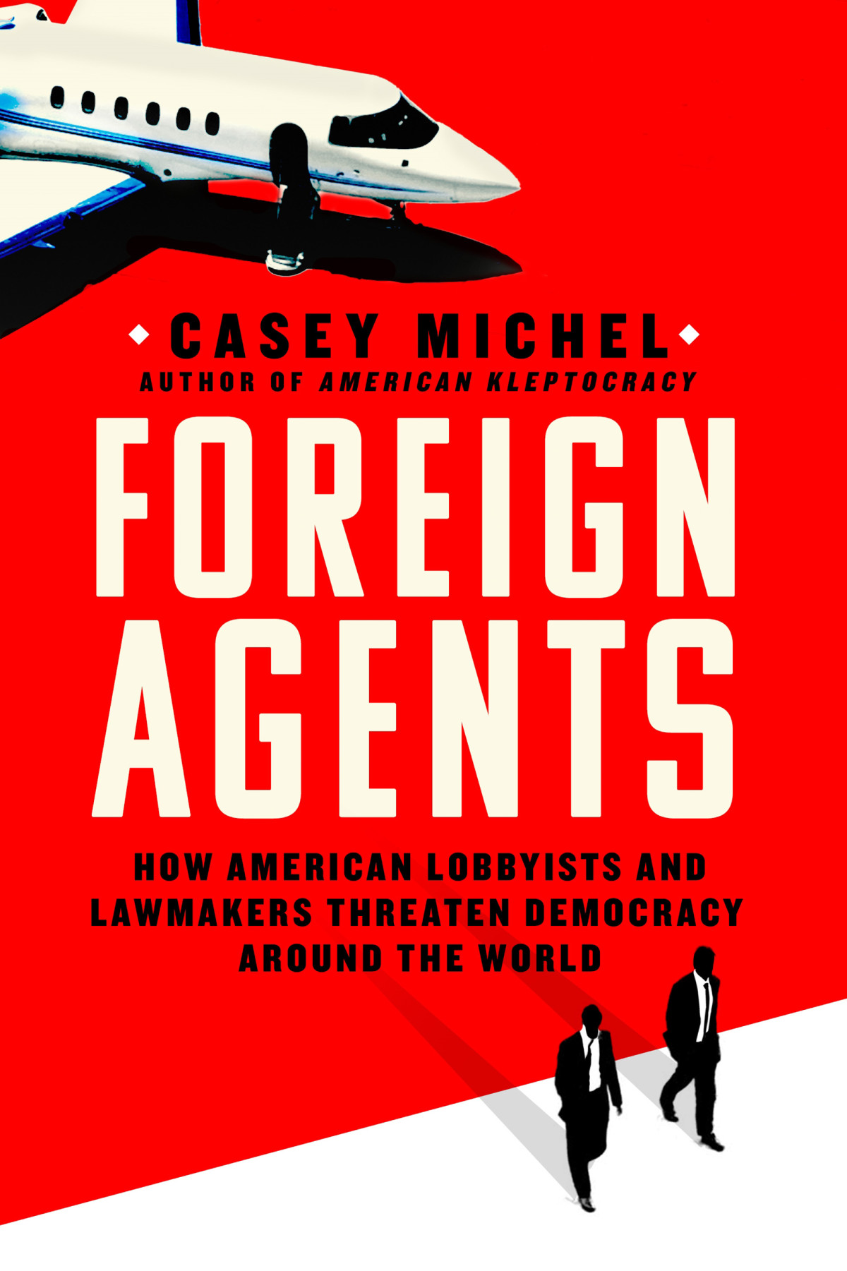 Foreign Agents How American Lobbyists And Lawmakers Threaten Democracy Around The World Casey Michel
