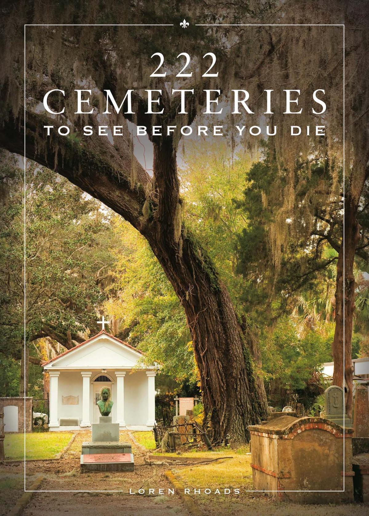 222 Cemeteries To See Before You Die Loren Rhoads