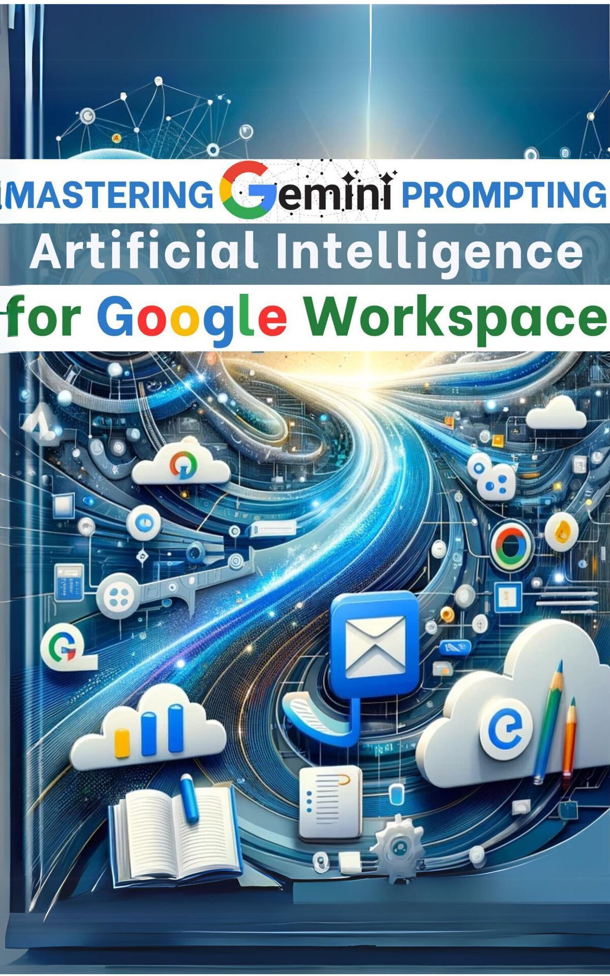 Mastering Gemini Artificial Intelligence Prompting For Google Workspace Publishing