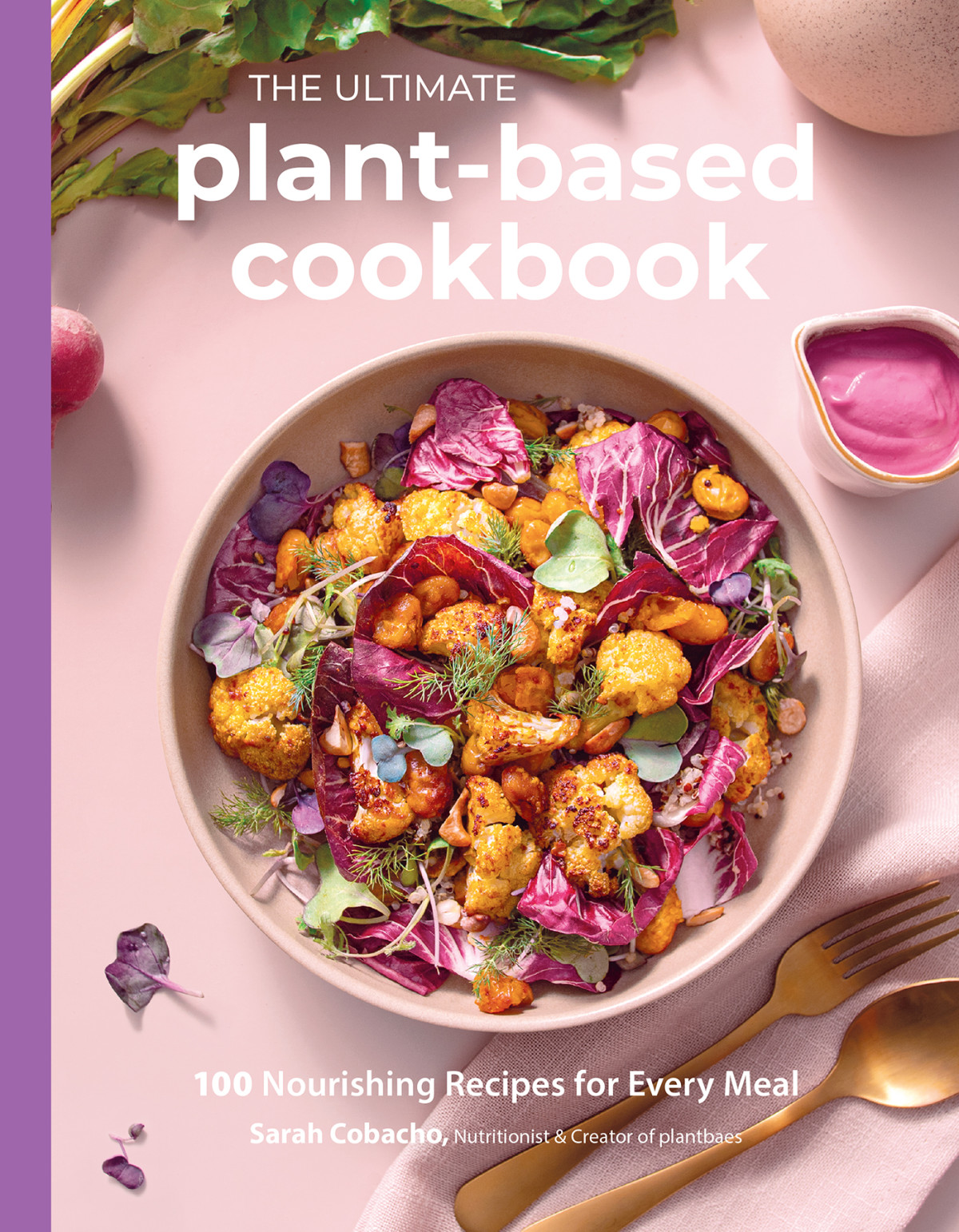 The Ultimate Plantbased Cookbook 100 Nourishing Recipes For Every Meal Sarah Cobacho