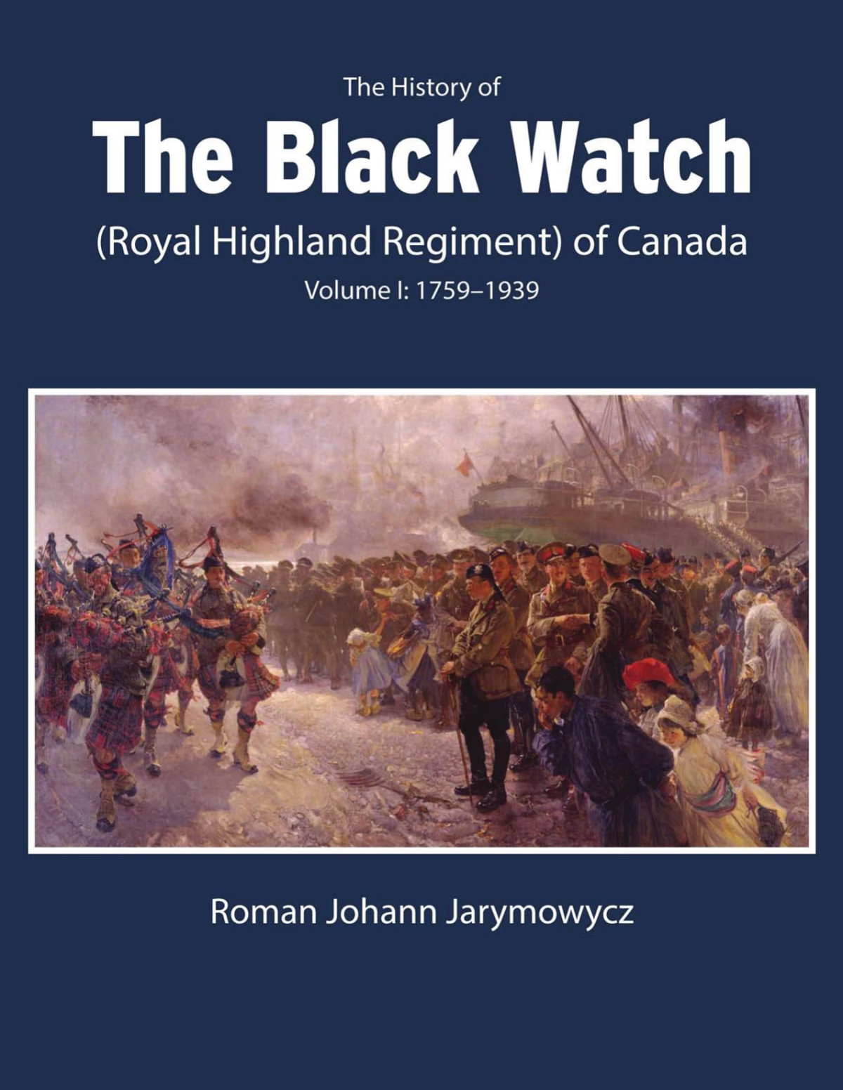 The History Of The Black Watch Royal Highland Regiment Of Canada Volume 1 17591939 1st Edition Roman Johann Jarymowycz