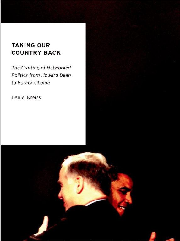 Taking Our Country Backthe Crafting Of Networked Politics From Howard Dean To Barack Obama Daniel Kreiss