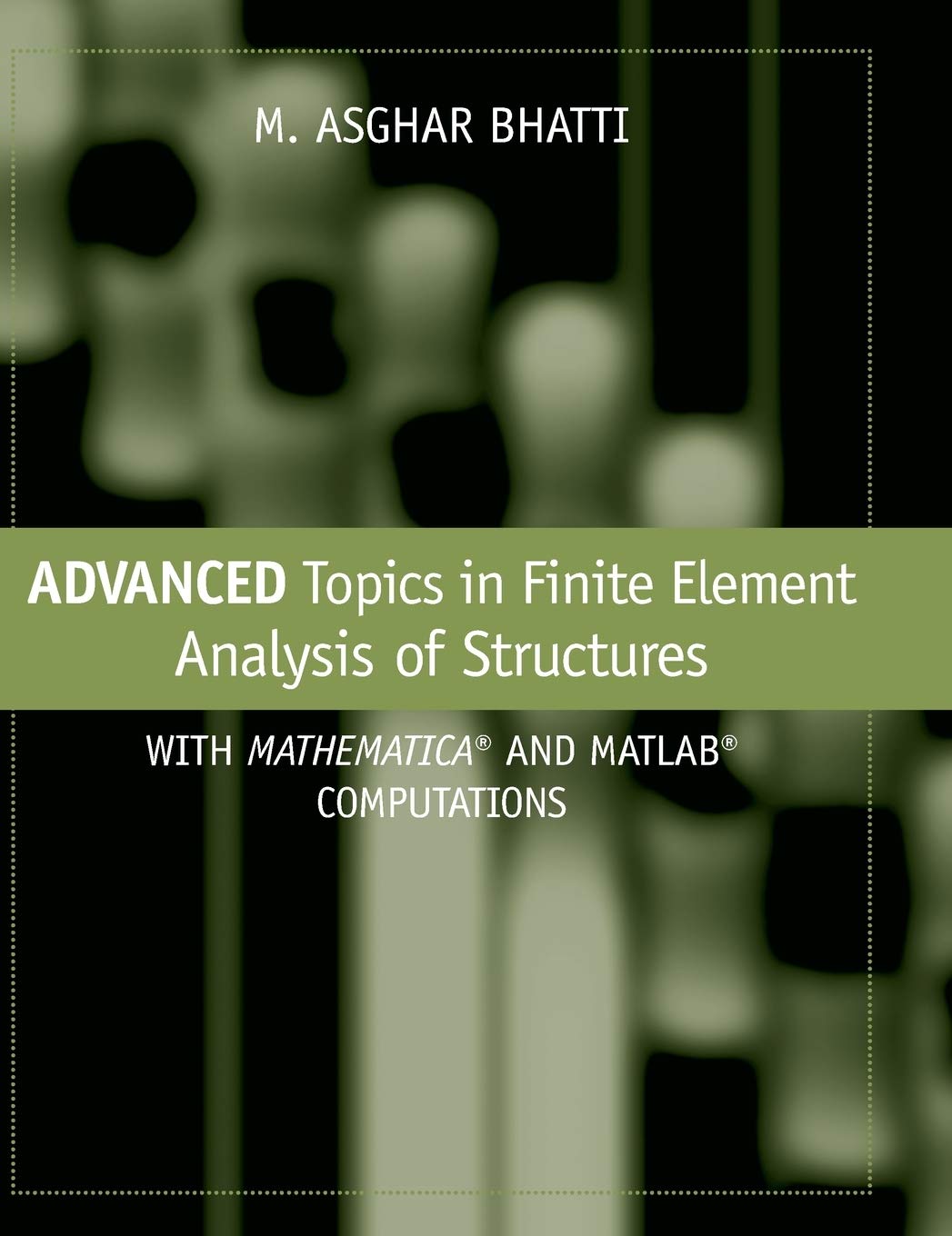 Advanced Topics In Finite Element Analysis Of Structures With Mathematica And Matlab Computations 1st Edition M Asghar Bhatti