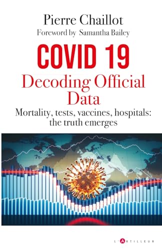 Covid 19 Decoding Official Data Mortality Tests Vaccines Hospitals The Truth Emerges Pierre Chaillot