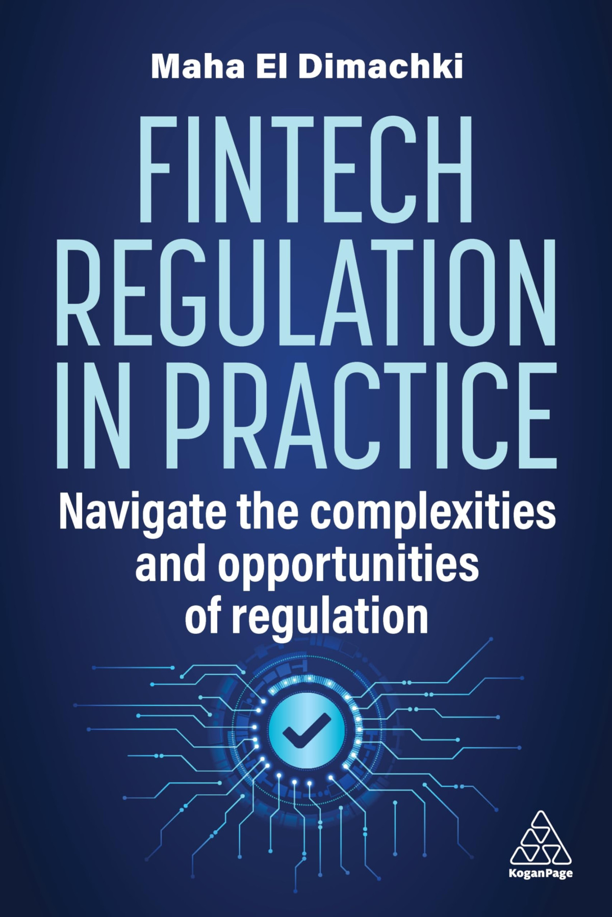 Fintech Regulation In Practice Navigate The Complexities And Opportunities Of Regulation 1st Edition Maha El Dimachki