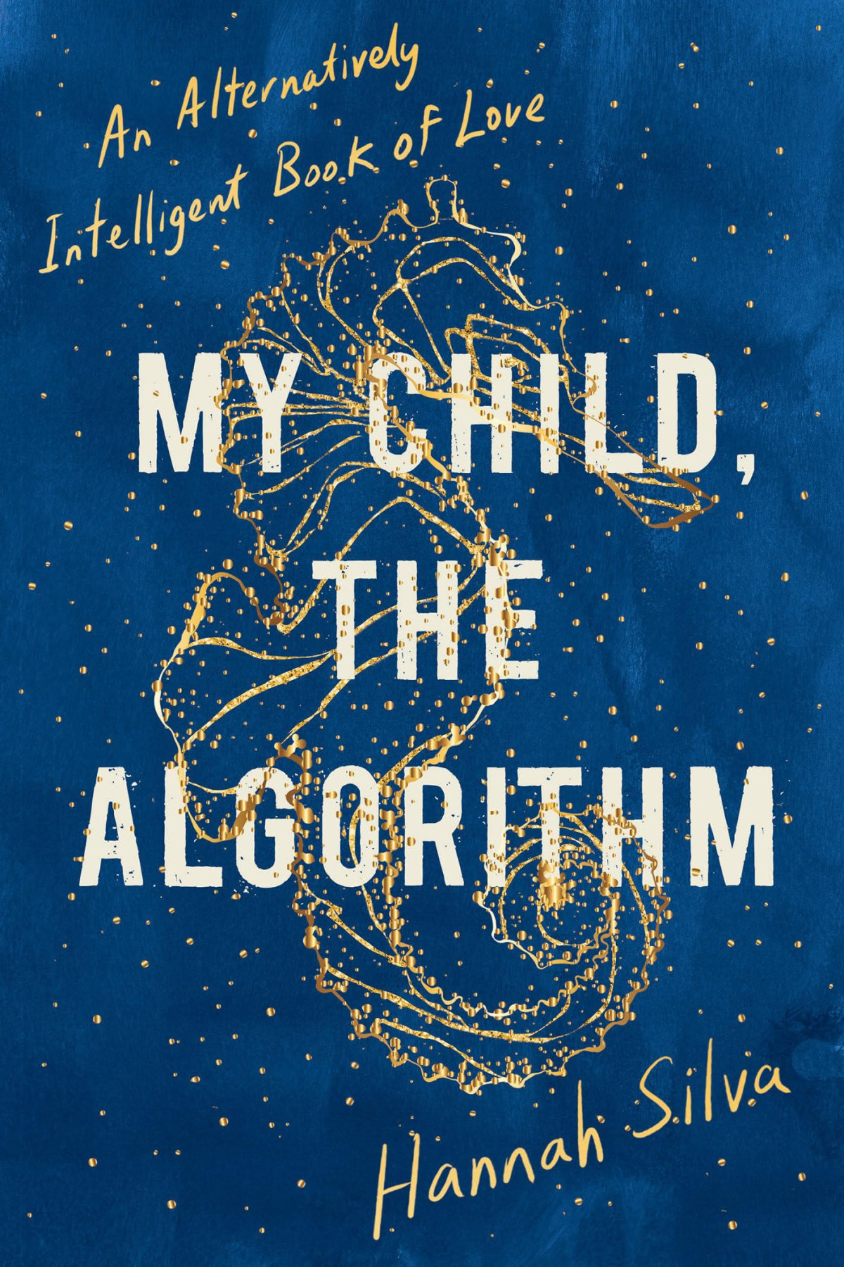 My Child The Algorithm An Alternatively Intelligent Book Of Love Hannah Silva
