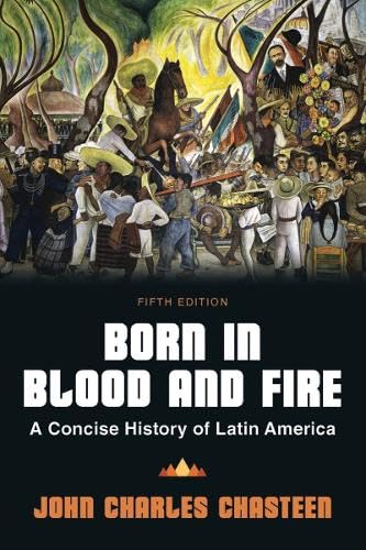 Born In Blood And Fire A Concise History Of Latin America 5th Edition 5th John Charles Chasteen