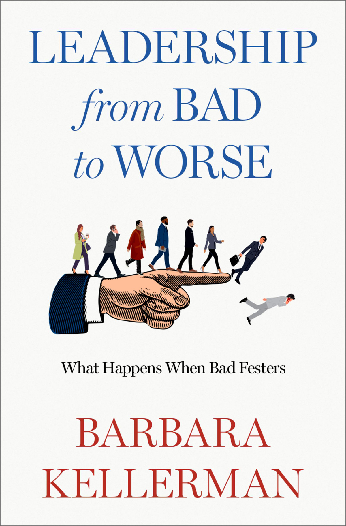 Leadership From Bad To Worse Barbara Kellerman