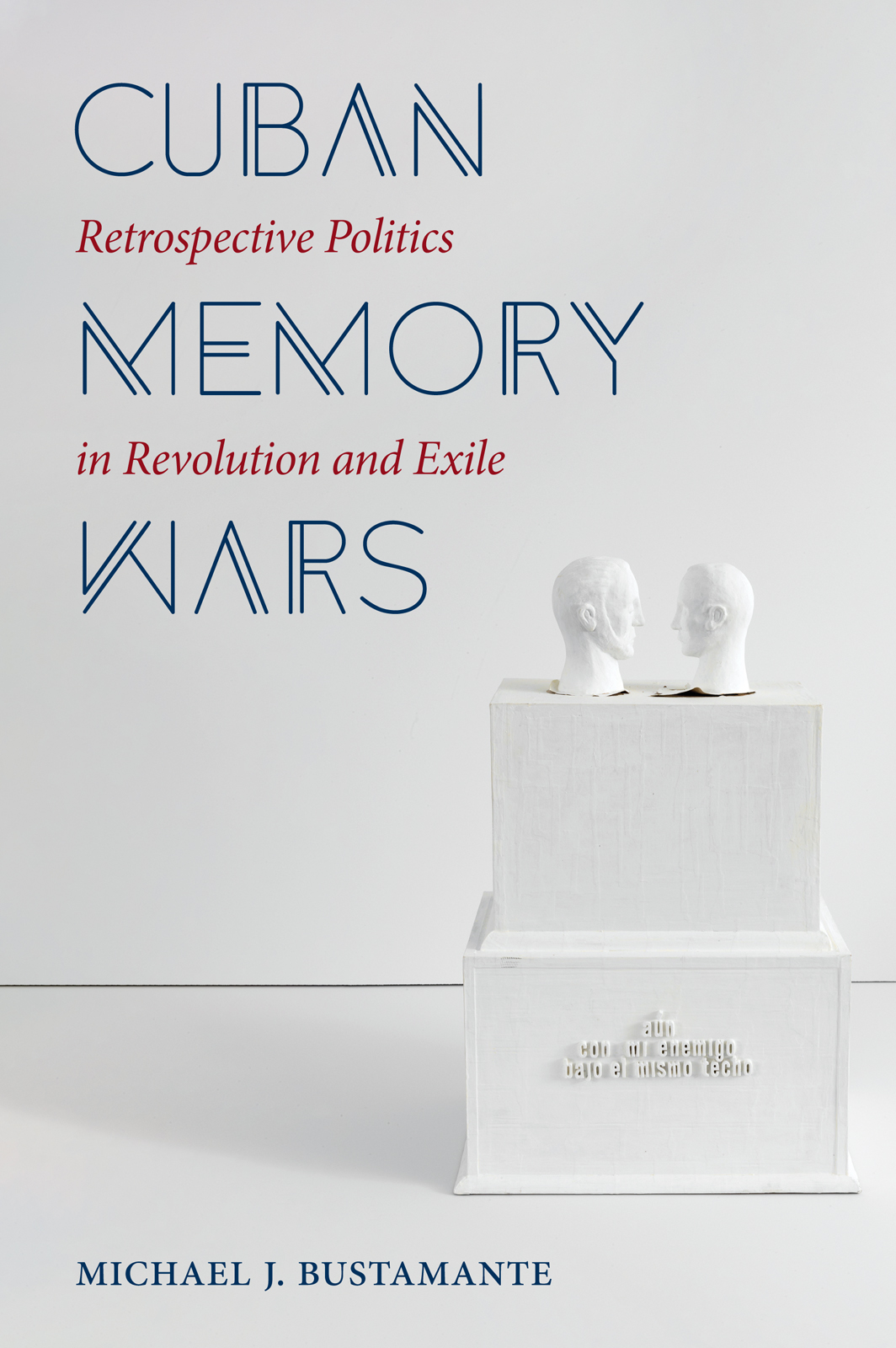 Cuban Memory Wars Michael J Bustamante