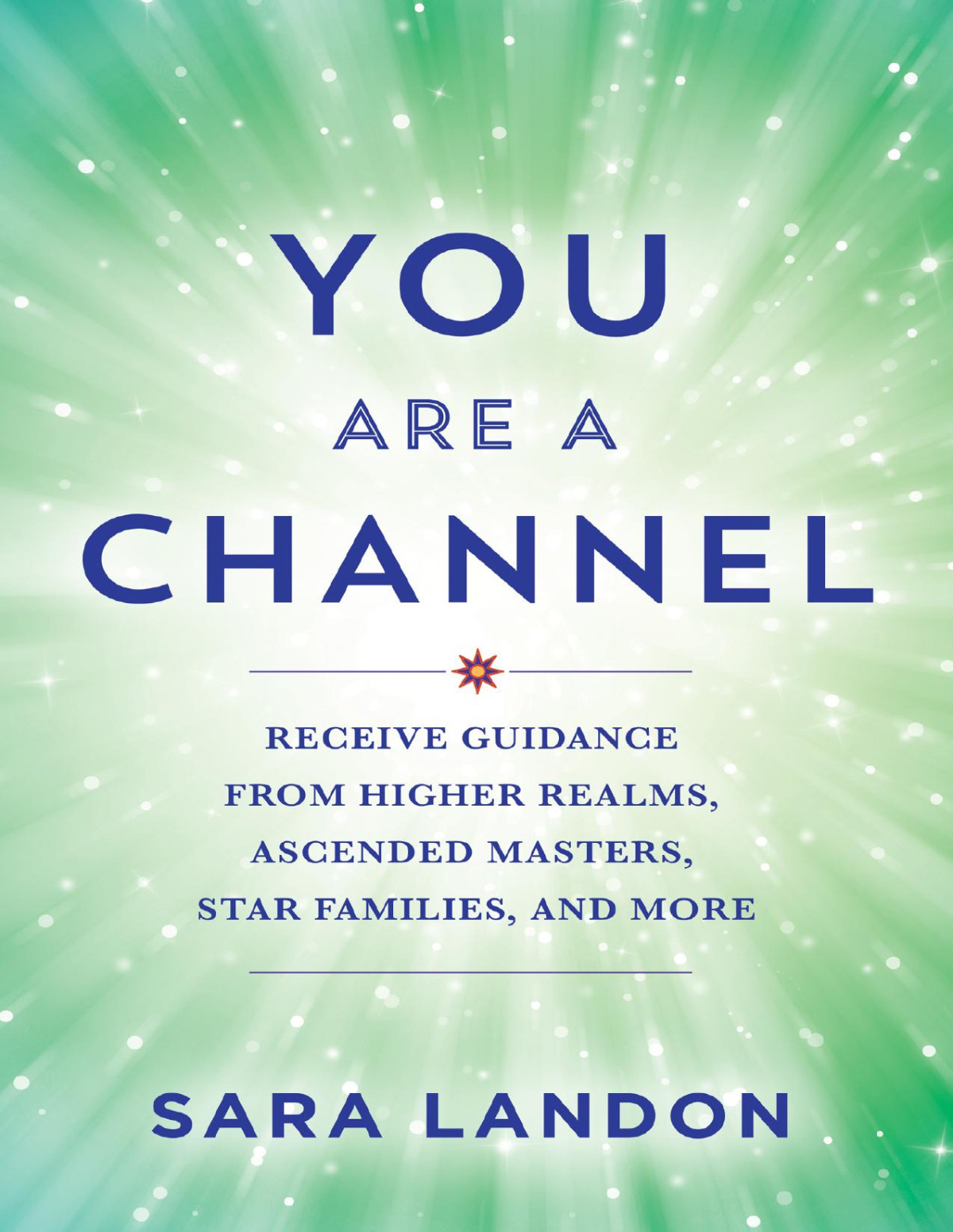 You Are A Channel Receive Guidance From Higher Realms Ascended Masters Star Families And More Sara Landon