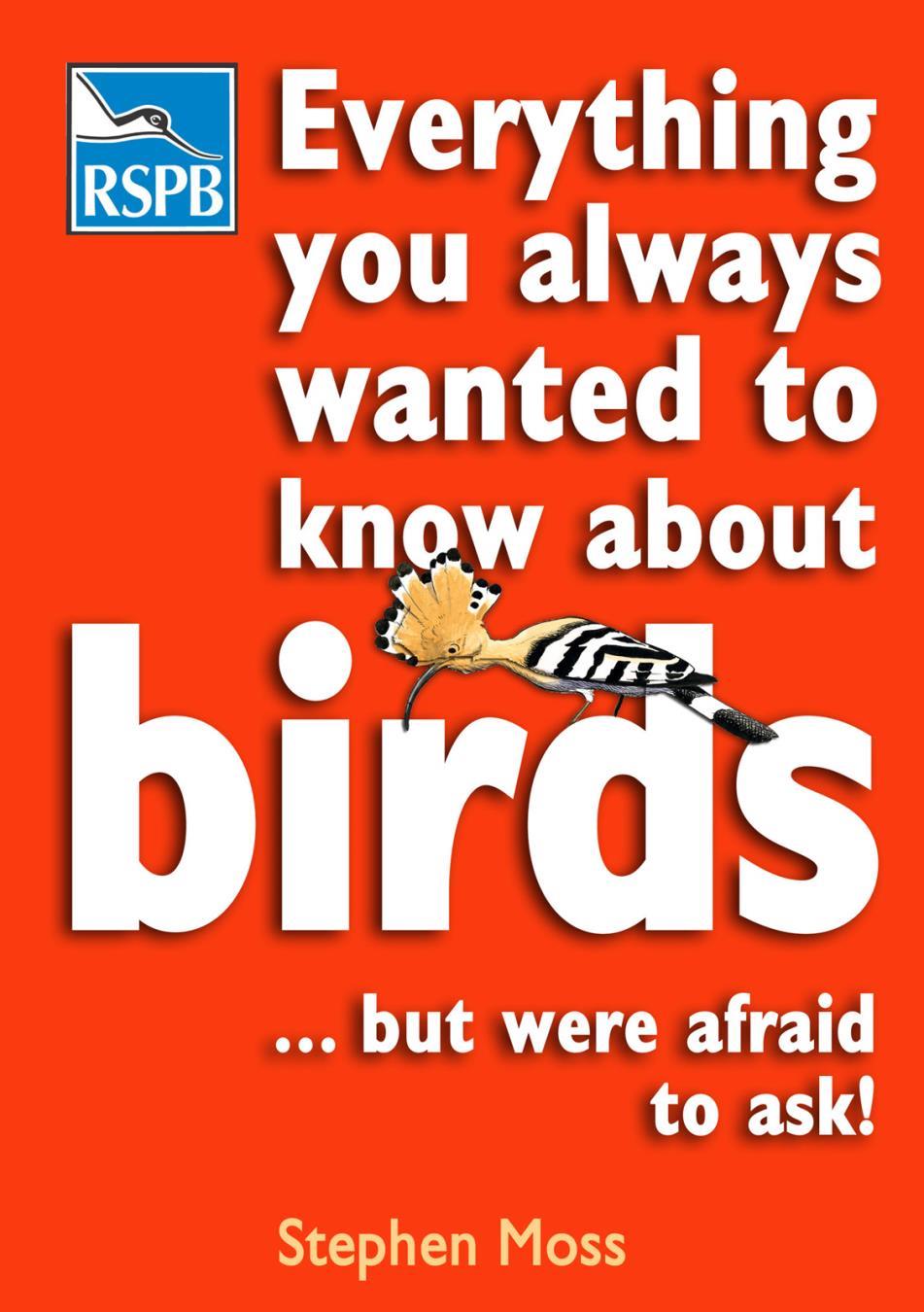Everything You Always Wanted To Know About Birds But Were Afraid To Ask Stephen Moss