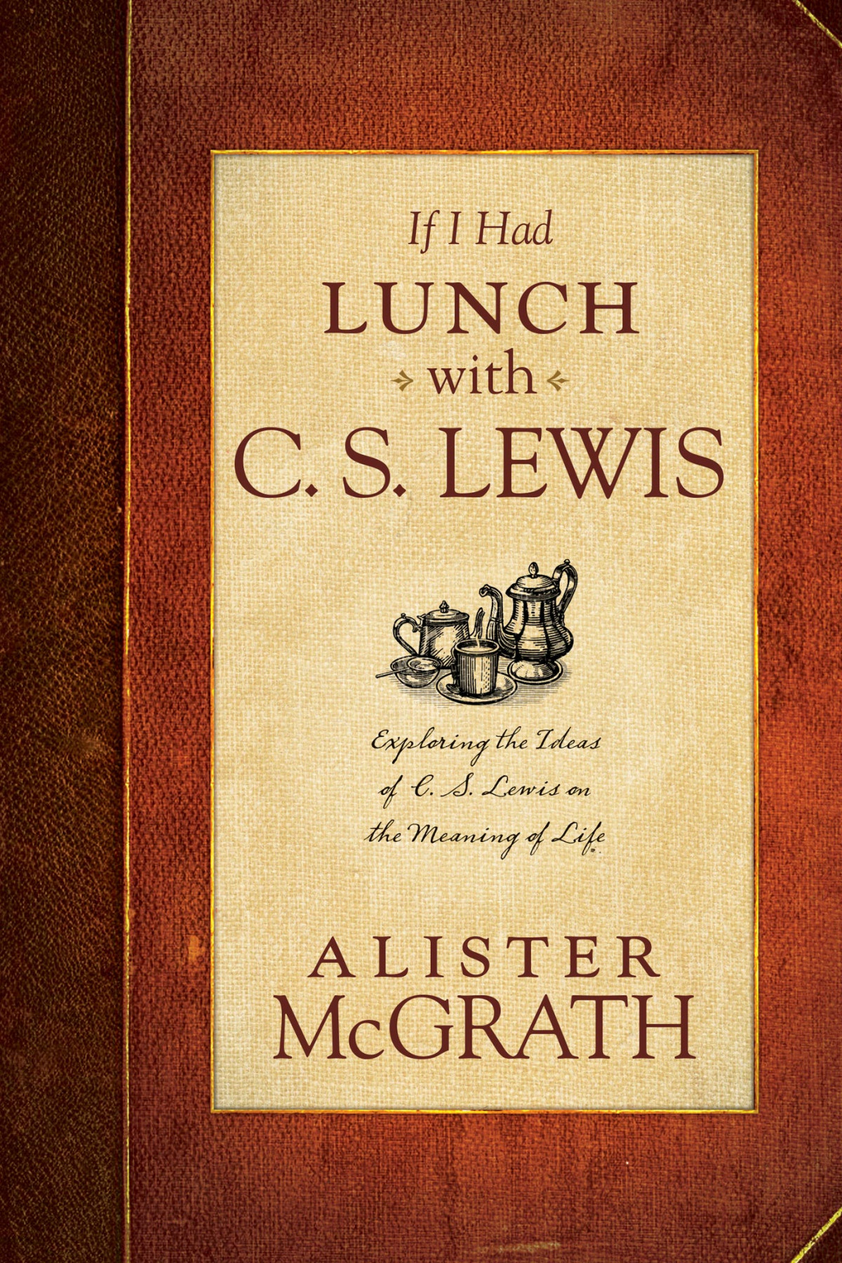 If I Had Lunch With C S Lewis Alister Mcgrath