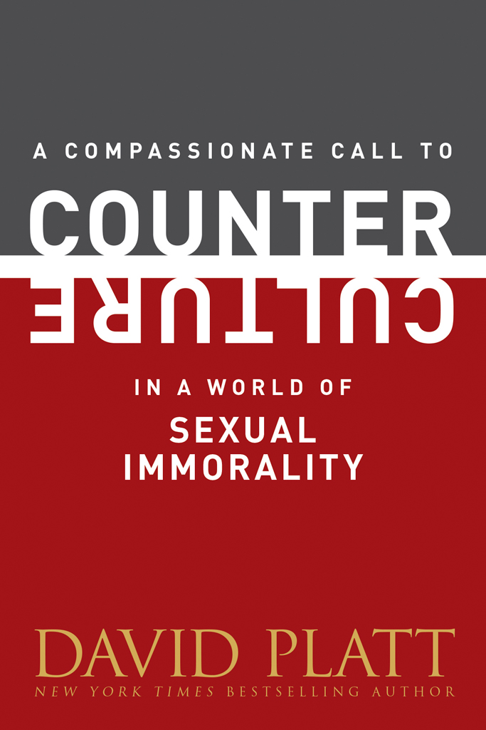 A Compassionate Call To Counter Culture In A World Of Sexual Immorality David Platt