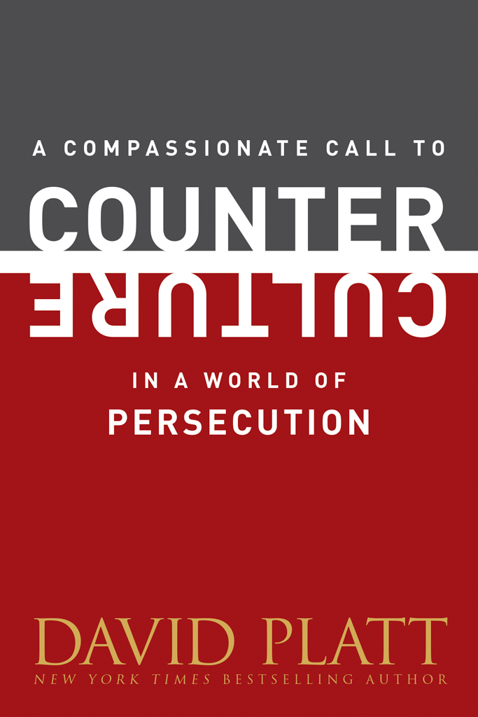 A Compassionate Call To Counter Culture In A World Of Persecution David Platt