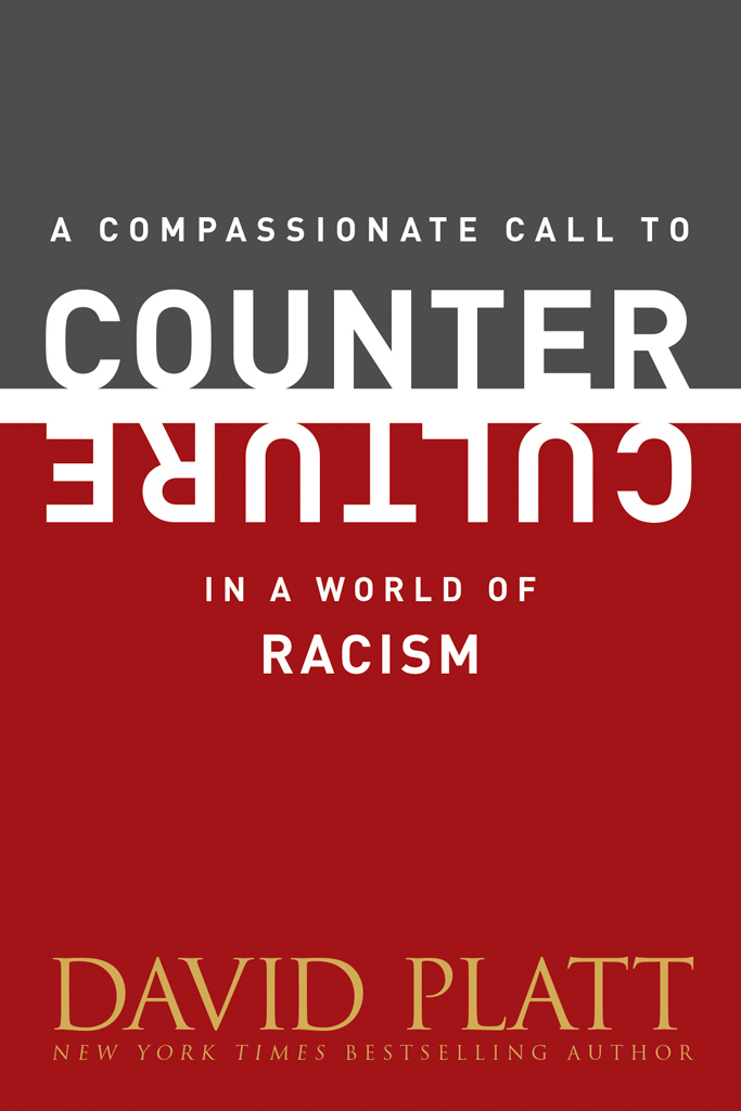 A Compassionate Call To Counter Culture In A World Of Racism David Platt