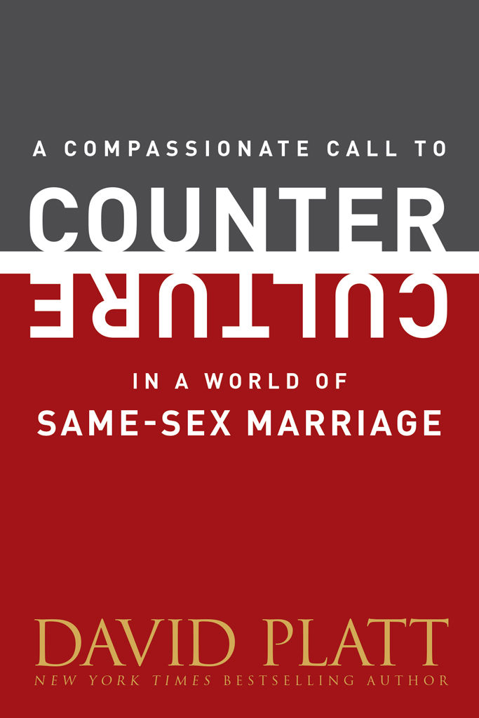 A Compassionate Call To Counter Culture In A World Of Samesex Marriage David Platt