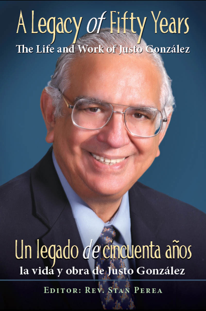 A Legacy Of Fifty Years The Life And Work Of Justo Gonzlez Assoc For Hispanic Theological Education