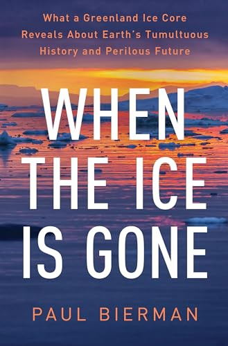 When The Ice Is Gone What A Greenland Ice Core Reveals About Earths Tumultuous History And Perilous Future Paul Bierman