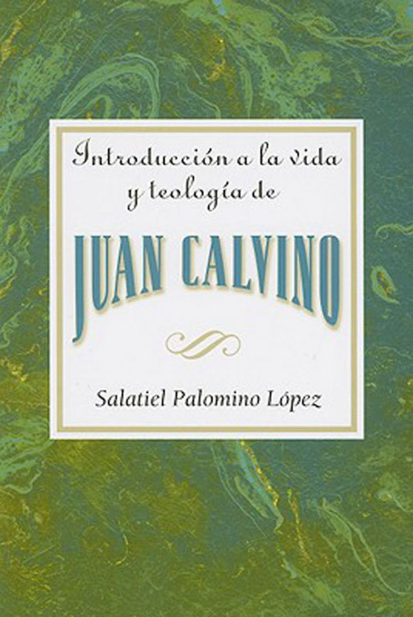 Introduccin A La Vida Y Teologa De Juan Calvino Aeth 7th Edition Association For Hispanic Theological Education