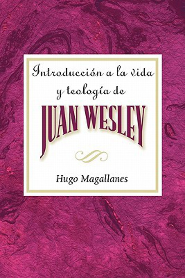 Introduccion A La Vida Y Teologia De Juan Wesley Aeth Hugo Magallanes
