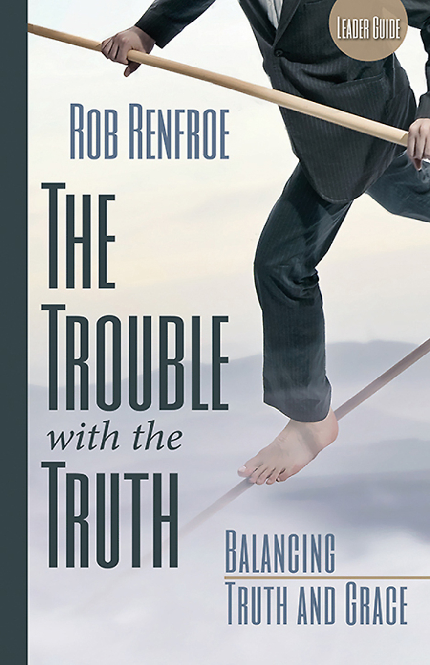 The Trouble With The Truth Leader Guide Rob Renfroe