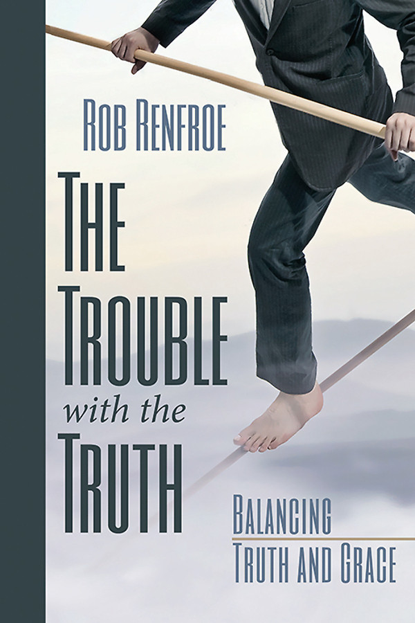 The Trouble With The Truth Rob Renfroe
